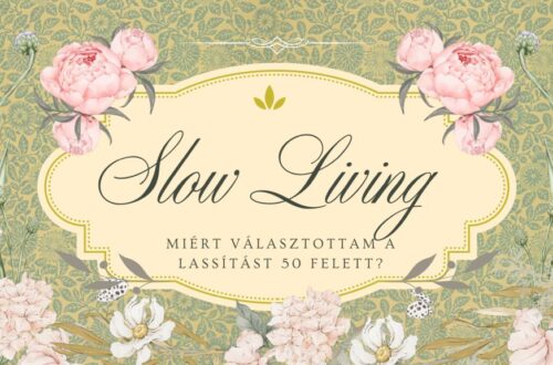 Slow Living - Miért választottam a lassítást 50 felett? 55 Slow Living - miért választottam a lassítást 50 felett