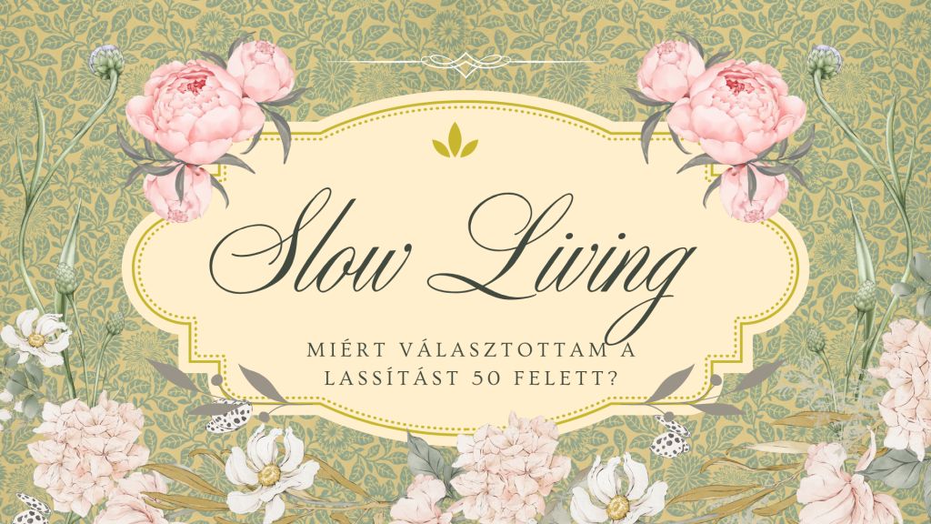Slow Living - miért választottam a lassítást 50 felett